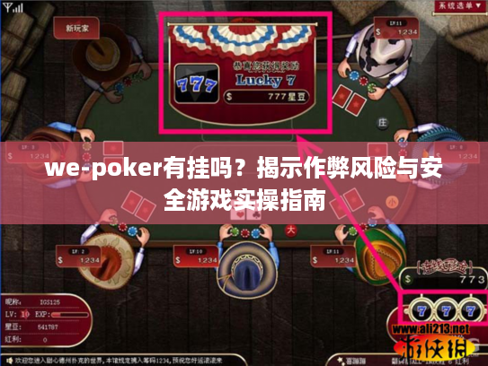 we-poker有挂吗?揭示作弊风险与安全游戏实操指南 we-poker有挂吗?揭示作弊风险与安全游戏实操指南