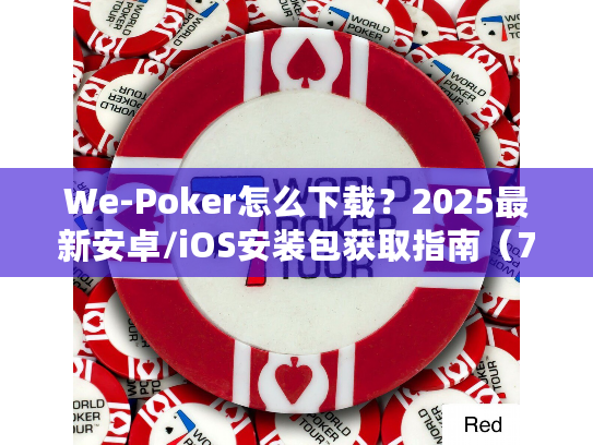 We-Poker怎么下载?2025最新安卓/iOS安装包获取指南(7月实测) We-Poker怎么下载?2025最新安卓/iOS安装包获取指南(7月实测)