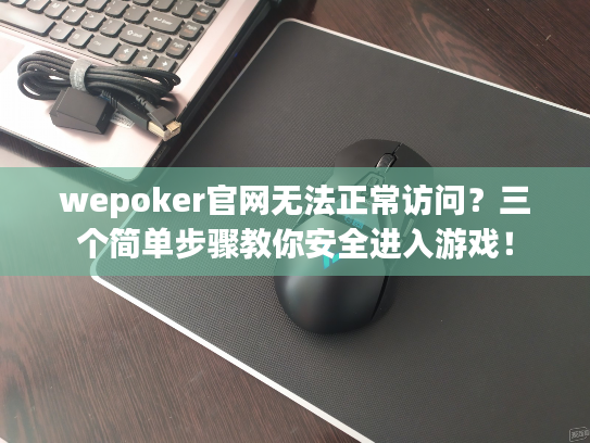wepoker官网无法正常访问？三个简单步骤教你安全进入游戏！