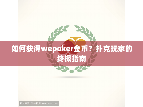 如何获得wepoker金币?扑克玩家的终极指南 如何获得wepoker金币?扑克玩家的终极指南