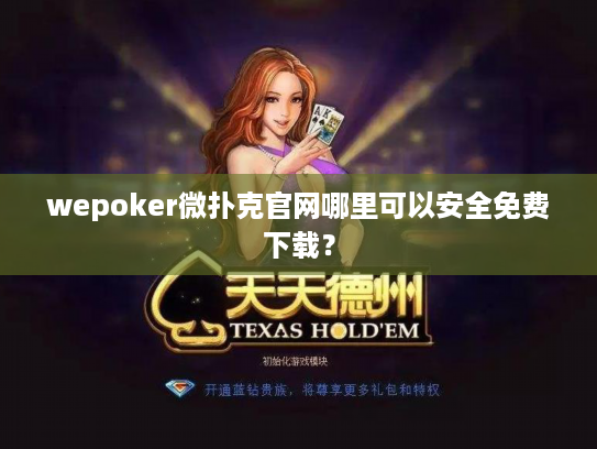 wepoker微扑克官网哪里可以安全免费下载？