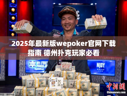 2025年最新版wepoker官网下载指南 德州扑克玩家必看 2025年最新版wepoker官网下载指南 德州扑克玩家必看