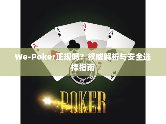We-Poker正规吗？权威解析与安全选择指南