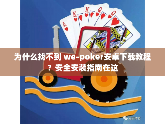 为什么找不到 we-poker安卓下载教程？安全安装指南在这