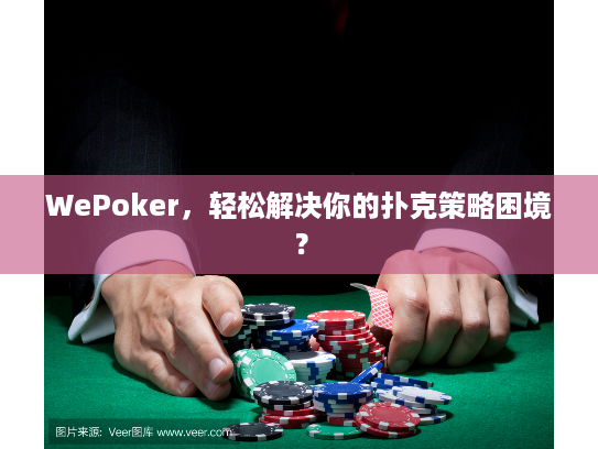 WePoker，轻松解决你的扑克策略困境？