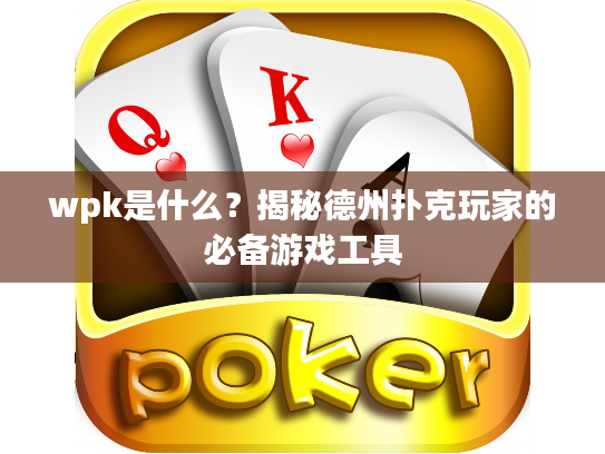 wpk是什么？揭秘德州扑克玩家的必备游戏工具