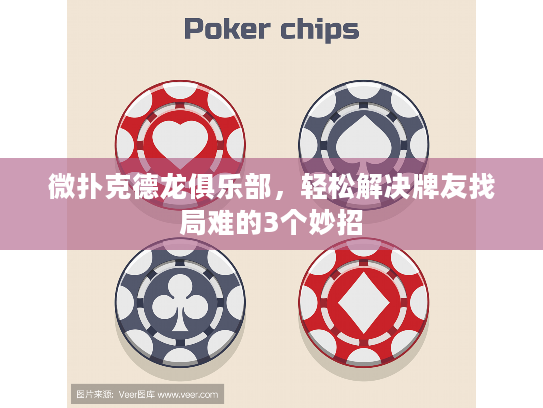 微扑克德龙俱乐部，轻松解决牌友找局难的3个妙招