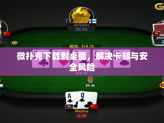 微扑克下载到桌面,解决卡顿与安全风险 微扑克下载到桌面,解决卡顿与安全风险