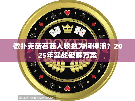 微扑克砖石商人收益为何停滞?2025年实战破解方案 微扑克砖石商人收益为何停滞?2025年实战破解方案