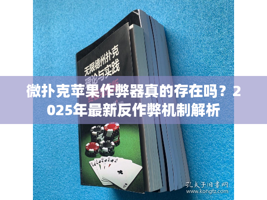 微扑克苹果作弊器真的存在吗？2025年最新反作弊机制解析