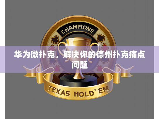 华为微扑克，解决你的德州扑克痛点问题