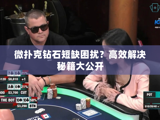 微扑克钻石短缺困扰?高效解决秘籍大公开 微扑克钻石短缺困扰?高效解决秘籍大公开