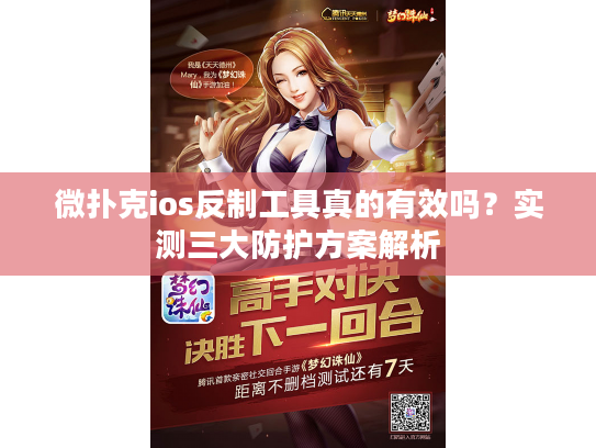 微扑克ios反制工具真的有效吗?实测三大防护方案解析 微扑克ios反制工具真的有效吗?实测三大防护方案解析