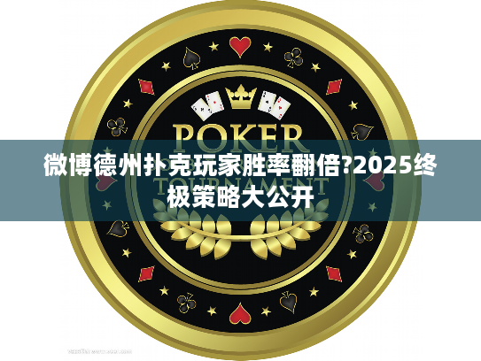 微博德州扑克玩家胜率翻倍?2025终极策略大公开