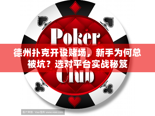 德州扑克开设赌场，新手为何总被坑？选对平台实战秘笈