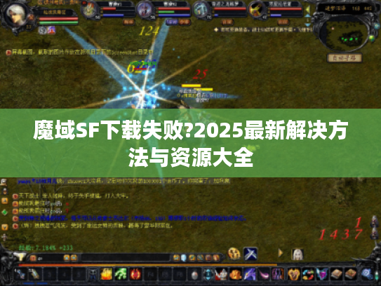 魔域SF下载失败?2025最新解决方法与资源大全