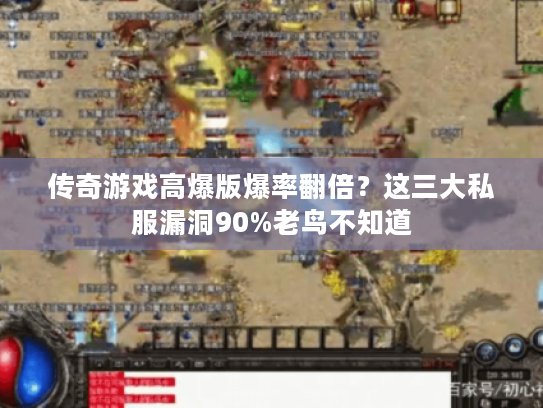 传奇游戏高爆版爆率翻倍?这三大私服漏洞90%老鸟不知道 传奇游戏高爆版爆率翻倍?这三大私服漏洞90%老鸟不知道