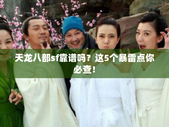 天龙八部sf靠谱吗？这5个暴雷点你必查！