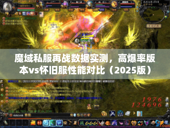 魔域私服再战数据实测，高爆率版本vs怀旧服性能对比（2025版）