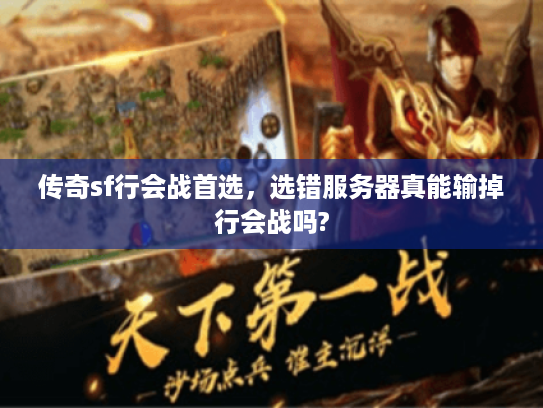 传奇sf行会战首选，选错服务器真能输掉行会战吗?