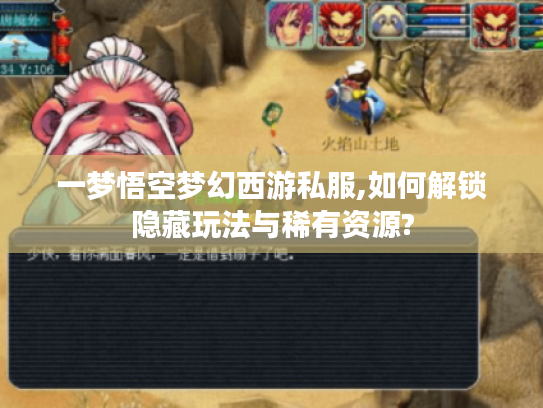 一梦悟空梦幻西游私服,如何解锁隐藏玩法与稀有资源?