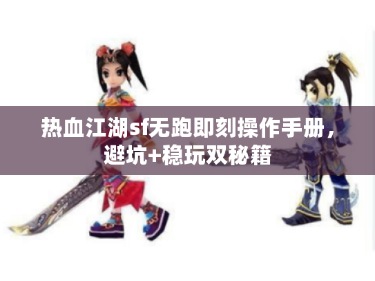 热血江湖sf无跑即刻操作手册，避坑+稳玩双秘籍