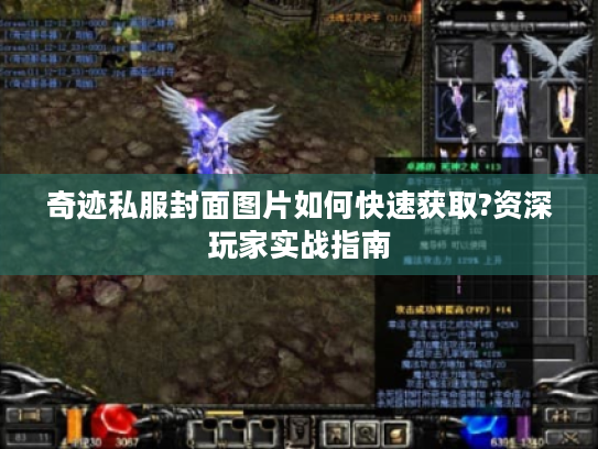奇迹私服封面图片如何快速获取?资深玩家实战指南