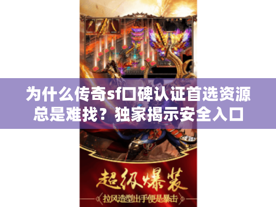 为什么传奇sf口碑认证首选资源总是难找？独家揭示安全入口