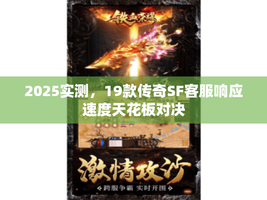 2025实测，19款传奇SF客服响应速度天花板对决