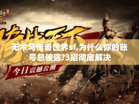 无木马传奇世界sf,为什么你的账号总被盗?3招彻底解决