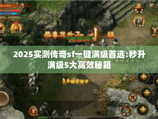 2025实测传奇sf一键满级首选:秒升满级5大高效秘籍