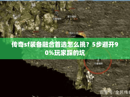 传奇sf装备融合首选怎么挑？5步避开90%玩家踩的坑
