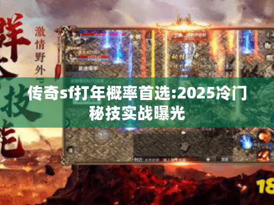 传奇sf打年概率首选:2025冷门秘技实战曝光