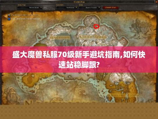 盛大魔兽私服70级新手避坑指南,如何快速站稳脚跟?
