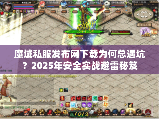 魔域私服发布网下载为何总遇坑？2025年安全实战避雷秘笈