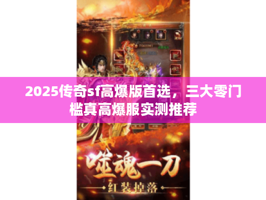 2025传奇sf高爆版首选，三大零门槛真高爆服实测推荐