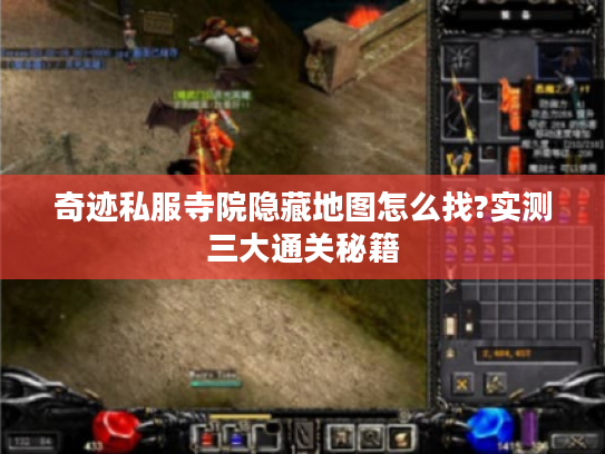 奇迹私服寺院隐藏地图怎么找?实测三大通关秘籍 奇迹私服寺院隐藏地图怎么找?实测三大通关秘籍