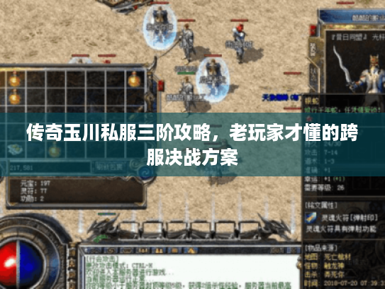 传奇玉川私服三阶攻略，老玩家才懂的跨服决战方案