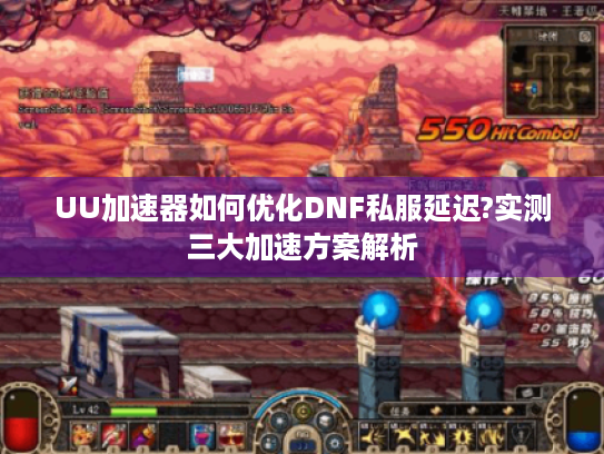 UU加速器如何优化DNF私服延迟?实测三大加速方案解析