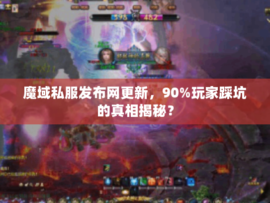 魔域私服发布网更新,90%玩家踩坑的真相揭秘? 魔域私服发布网更新,90%玩家踩坑的真相揭秘?