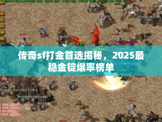 传奇sf打金首选揭秘，2025最稳金锭爆率榜单