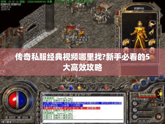 传奇私服经典视频哪里找?新手必看的5大高效攻略