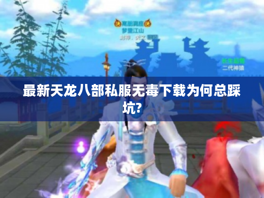 最新天龙八部私服无毒下载为何总踩坑?