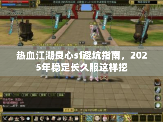 热血江湖良心sf避坑指南，2025年稳定长久服这样挖