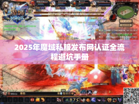 2025年魔域私服发布网认证全流程避坑手册