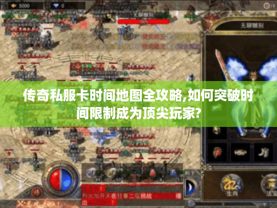 传奇私服卡时间地图全攻略,如何突破时间限制成为顶尖玩家?