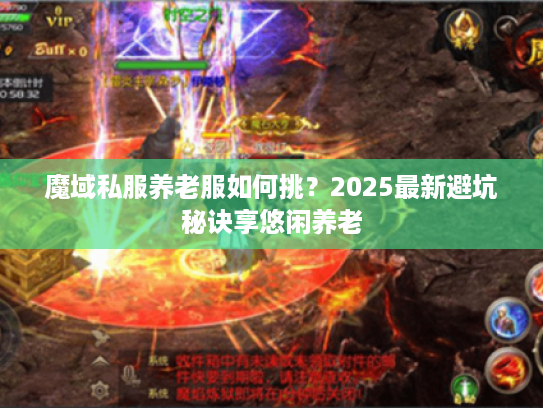 魔域私服养老服如何挑?2025最新避坑秘诀享悠闲养老 魔域私服养老服如何挑?2025最新避坑秘诀享悠闲养老