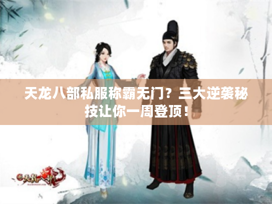 天龙八部私服称霸无门？三大逆袭秘技让你一周登顶！