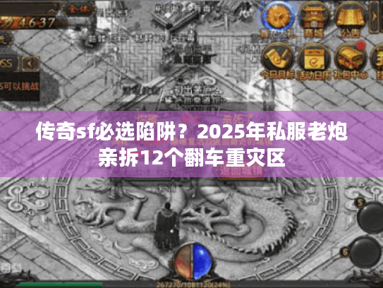 传奇sf必选陷阱？2025年私服老炮亲拆12个翻车重灾区