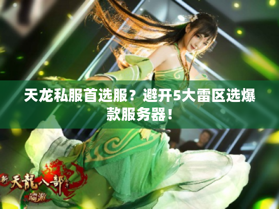 天龙私服首选服？避开5大雷区选爆款服务器！